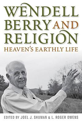 Wendell Berry and Religion: Heaven's Earthly Life