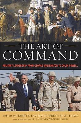 The Art of Command: Military Leadership from George Washington to Colin Powell