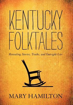 Kentucky Folktales: Revealing Stories, Truths, and Outright Lies