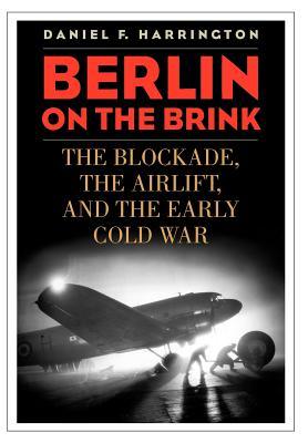 Berlin on the Brink: The Blockade, the Airlift, and the Early Cold War