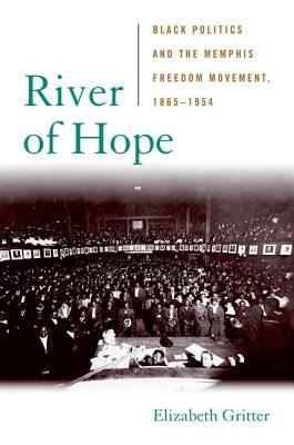 River of Hope: Black Politics and the Memphis Freedom Movement, 1865-1954