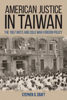 American Justice in Taiwan: The 1957 Riots and Cold War Foreign Policy