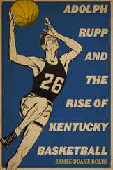 Adolph Rupp and the Rise of Kentucky Basketball Subscription