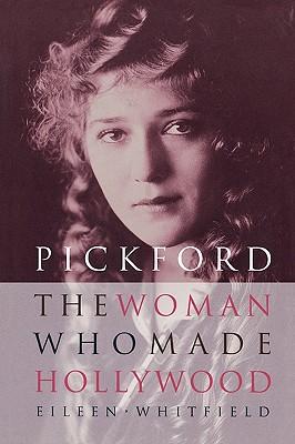 Pickford: The Woman Who Made Hollywood