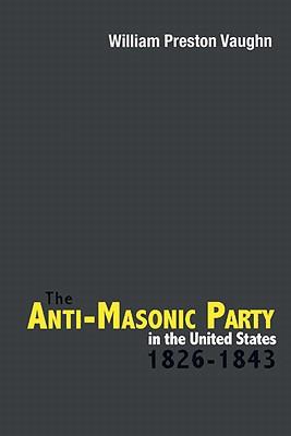 The Anti-Masonic Party in the United States: 1826-1843