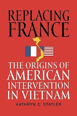 Replacing France: The Origins of American Intervention in Vietnam