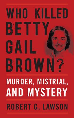 Who Killed Betty Gail Brown?: Murder, Mistrial, and Mystery