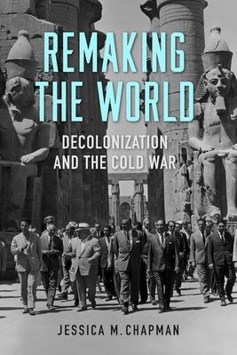 Remaking the World: Decolonization and the Cold War