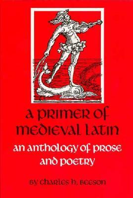 A Primer of Medieval Latin: An Anthology of Prose and Verse