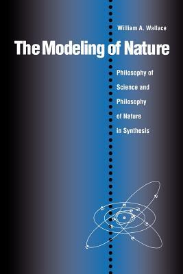 The Modeling of Nature: The Philosophy of Science and the Philosophy of Nature in Synthesis