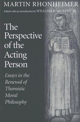 The Perspective of the Acting Person: Essays in the Renewal of Thomistic Moral Philosophy