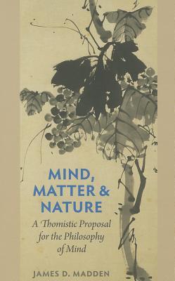 Mind, Matter, and Nature A Thomistic Proposal for the Philosophy of Mind