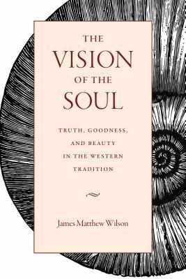 The Vision of the Soul: Truth, Goodness, and Beauty in the Western Tradition