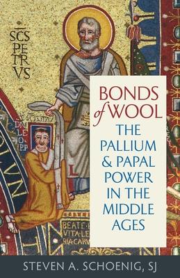 Bonds of Wool: The Pallium and Papal Power in the Middle Ages