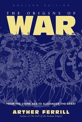 The Origins Of War: From The Stone Age To Alexander The Great, Revised Edition