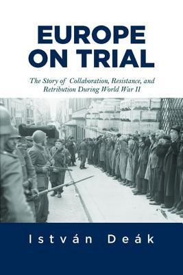 Europe on Trial: The Story of Collaboration, Resistance, and Retribution during World War II