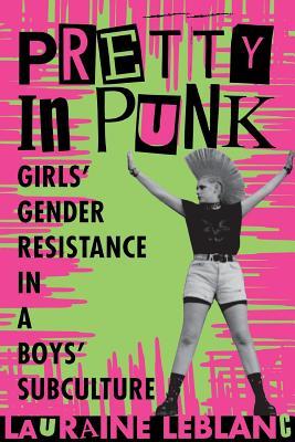 Pretty in Punk: Girls' Gender Resistance in a Boys' Subculture