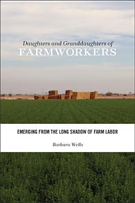 Daughters and Granddaughters of Farmworkers: Emerging from the Long Shadow of Farm Labor