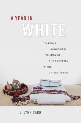 A Year in White: Cultural Newcomers to Lukumi and Santera in the United States