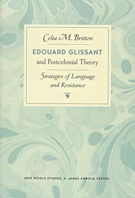 Edouard Glissant and Postcolonial Theory: Strategies of Language and Resistance