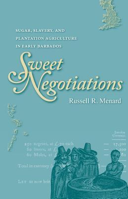 Sweet Negotiations: Sugar, Slavery, and Plantation Agriculture in Early Barbados