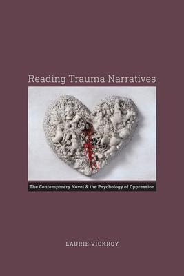 Reading Trauma Narratives: The Contemporary Novel and the Psychology of Oppression