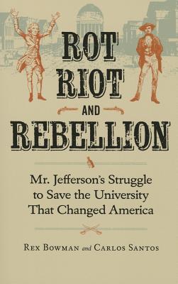 Rot, Riot, and Rebellion: Mr. Jefferson's Struggle to Save the University That Changed America