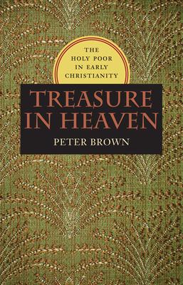 Treasure in Heaven: The Holy Poor in Early Christianity