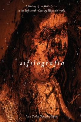 Sifilografa: A History of the Writerly Pox in the Eighteenth-Century Hispanic World