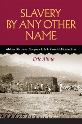 Slavery by Any Other Name: African Life Under Company Rule in Colonial Mozambique