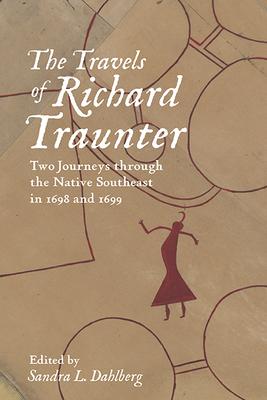 The Travels of Richard Traunter: Two Journeys Through the Native Southeast in 1698 and 1699