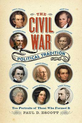 The Civil War Political Tradition: Ten Portraits of Those Who Formed It