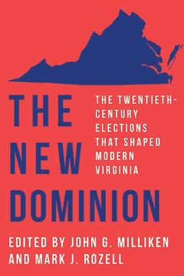 The New Dominion: The Twentieth-Century Elections That Shaped Modern Virginia