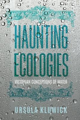 Haunting Ecologies: Victorian Conceptions of Water