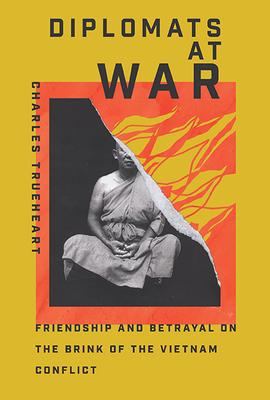 Diplomats at War: Friendship and Betrayal on the Brink of the Vietnam Conflict