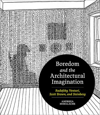 Boredom and the Architectural Imagination: Rudofsky, Venturi, Scott Brown, and Steinberg