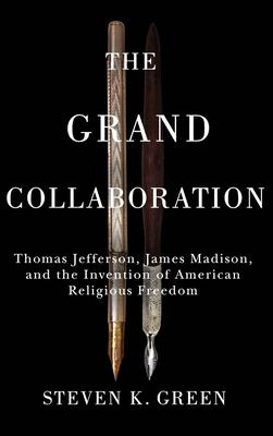 Grand Collaboration: Thomas Jefferson, James Madison, and the Invention of American Religious Freedom