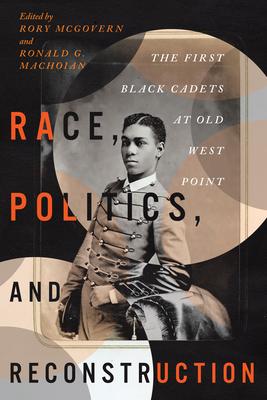 Race, Politics, and Reconstruction: The First Black Cadets at Old West Point