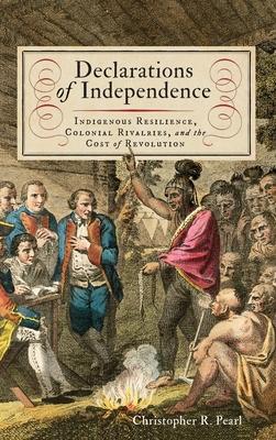 Declarations of Independence: Indigenous Resilience, Colonial Rivalries, and the Cost of Revolution