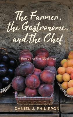 The Farmer, the Gastronome, and the Chef: In Pursuit of the Ideal Meal