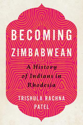 Becoming Zimbabwean: A History of Indians in Rhodesia