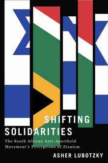 Shifting Solidarities: The South African Anti-Apartheid Movement's Perceptions of Zionism