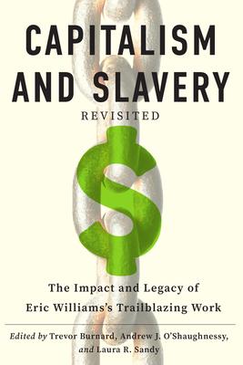 Capitalism and Slavery Revisited: The Impact and Legacy of Eric Williams's Trailblazing Work