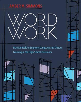 Word Work: Practical Tools to Empower Language and Literacy Learning in the High School Classroom