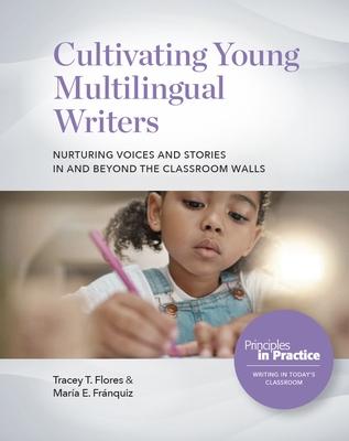 Cultivating Young Multilingual Writers: Nurturing Voices and Stories in and Beyond the Classroom Walls: Nurturing Voices and Stories in and Beyond the