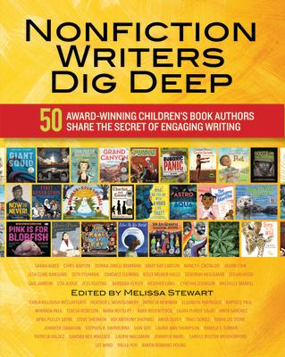 Nonfiction Writers Dig Deep: 50 Award-Winning Children's Book Authors Share the Secret of Engaging Writing