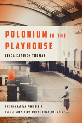 Polonium in the Playhouse: The Manhattan Project's Secret Chemistry Work in Dayton, Ohio