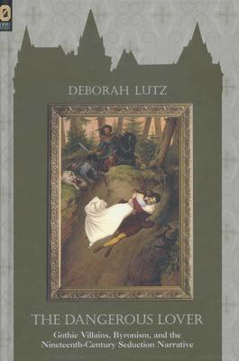 The Dangerous Lover: Gothic Villians, Byronism, and the Nineteenth-Century Seduction Narrative