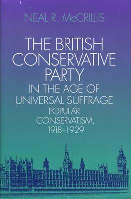 The British Conservative Party in the Age of Universal Suffrage: Popular Conservatism, 1918-1929