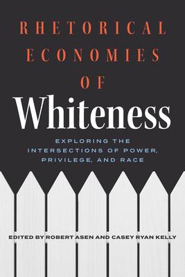 Rhetorical Economies of Whiteness: Exploring the Intersections of Power, Privilege, and Race